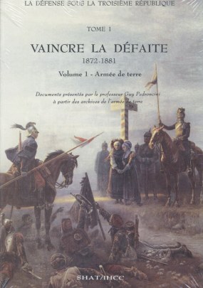 Defense sous la IIIe Republique Tome 1 Vaincre la defaite 1872 1881 Volume 1 Armee de Terre